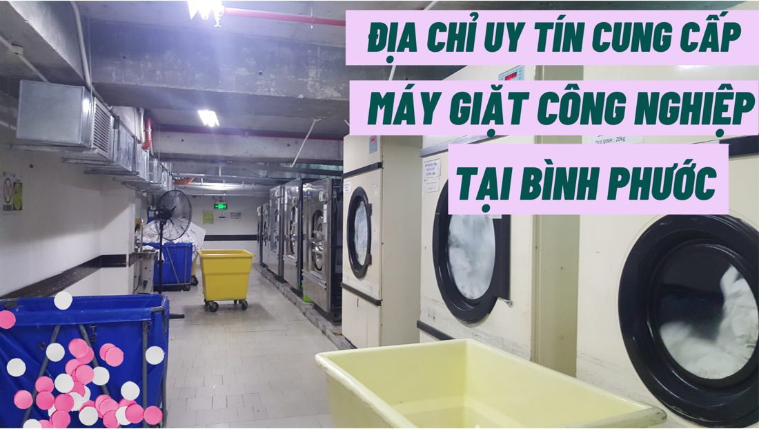 Địa chỉ uy tín cung cấp máy giặt công nghiệp tại Bình Phước