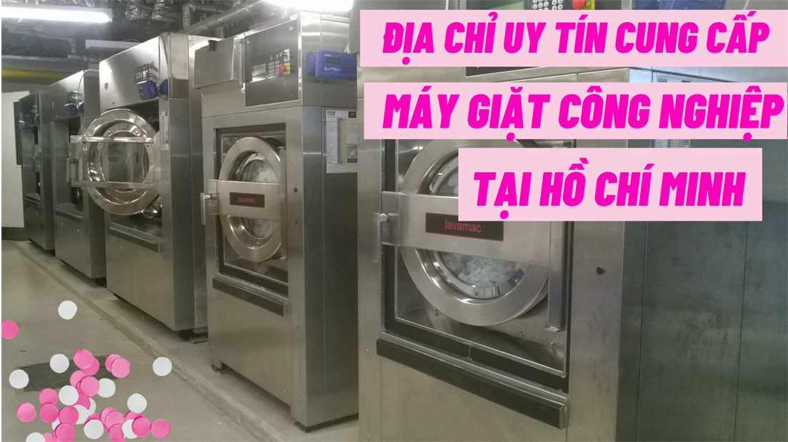 Địa chỉ uy tín cung cấp máy giặt công nghiệp tại Hồ Chí Minh