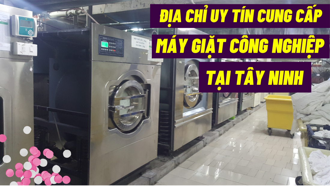 Địa chỉ uy tín cung cấp máy giặt công nghiệp tại Tây Ninh